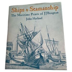 Ships and Seamanship The Maritime Prints of J.J. Baugean Harland, John‎ Book